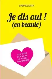Je dis oui ! (en beaut): Tout pour ?tre au top le jour de mon mariage by Sabine