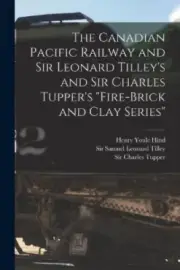 The Canadian Pacific Railway and Sir Leonard Tilley's and Sir Charles Tupper's