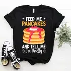 Feed Me Pancakes And Tell Me I'm Pretty Funny Pancake Maker T-Shirt Size S-5xl