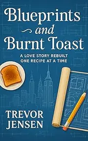 Blueprints and Burnt Toast: A Love Story Rebuilt One Recipe at a Time