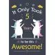 It only Took 5 Years To Be This Awesome!: Unicorn Journal Notebook for Girls / 5 Year Old Birthday Gift for Girls