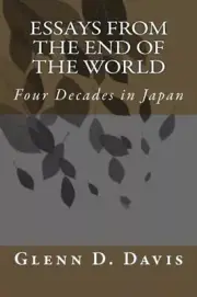 Essays From The End Of The World: Four Decades in Japan [Paperback] 1492208027