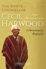 Sun King's Counsellor, Cecil Harwood: A Documentary Biography by Simon Blaxland-