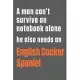 A man can’’t survive on notebook alone he also needs an English Cocker Spaniel: For English Cocker Spaniel Dog Fans