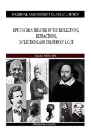 Opticks or, a Treatise of the Reflections, Refractions, Inflections, and Colours