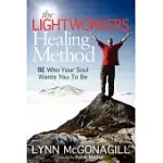 THE LIGHTWORKERS HEALING METHOD: BE WHO YOUR SOUL WANTS YOU TO BE