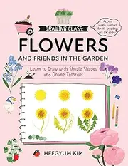 Drawing Class: Flowers and Friends in the Garden: Learn to Draw with Simple Shapes and Online Tutorials - Access Video Tutorials for 60 Drawings Via Qr Codes: 2