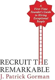 Recruit the Remarkable: A First-Time Founder's Guide to Hiring Exceptional People