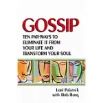 GOSSIP: TEN PATHWAYS TO ELIMINATE IT FROM YOUR LIFE AND TRANSFORM YOUR SOUL