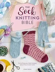 Sock Knitting Bible: Everything You Need to Know About How to Knit Socks