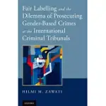 FAIR LABELLING AND THE DILEMMA OF PROSECUTING GENDER-BASED CRIMES AT THE INTERNATIONAL CRIMINAL TRIBUNALS