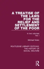 A Treatise of the Laws for the Relief and Settlement of the Poor: Volume I by Mi