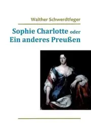 Sophie Charlotte oder Ein anderes Preuen by Walther Schwerdtfeger (German) Paper