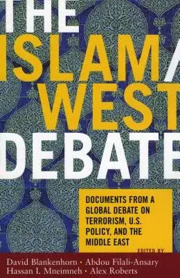 The Islam/West Debate: Documents from a Global Debate on Terrorism, U.S. Policy, And the Middle East