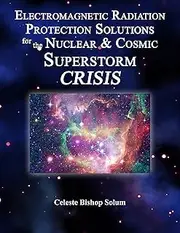 Electromagnetic Radiation Protection Solutions: God’s Marvelous Protective Provisions For the Nuclear & Solar Storm Crisis