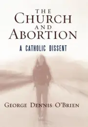 The Church and Abortion: A Catholic Dissent by George Dennis O'Brien (English) H