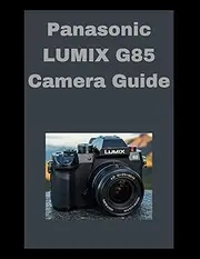 Panasonic LUMIX G85 Camera Guide