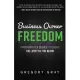 Business Owner Freedom: Transform Your Business to Create the Lifestyle You Desire