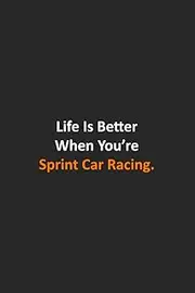 Life Is Better When You're Sprint Car Racing: Sprint Racing | Sprint Racing Journal | Sprint Racing Gifts | Sprint Racing Book