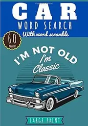 Car Word Search: I'm Not Old I'm Classic | Practice Workbook For Adults and Kids | 60 puzzles with word scramble | Find more than 400 words on Cars ... | Challenging Word Puzzle, Large Print.