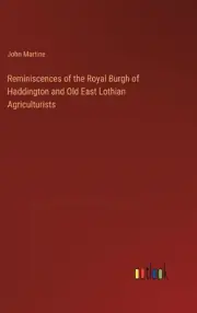 Reminiscences of the Royal Burgh of Haddington and Old East Lothian Agriculturis