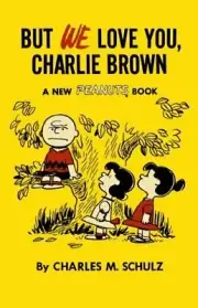 But We Love You, Charlie Brown: A New Peanuts Book by Charles M Schulz: New