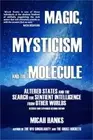 Magic, Mysticism and the Molecule: Altered States and the Search for Sentient In