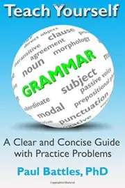 TEACH YOURSELF GRAMMAR: A CLEAR AND CONCISE GUIDE WITH By Battles Paul Phd *NEW*
