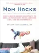 Mom Hacks ― 100+ Ways to Raise a Healthy Baby - and Be a Healthy Mom