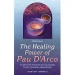 THE HEALING POWER OF PAU D’ARCO: THE DIVINE TREE OF THE SOUTH AMERICAN SHAMANS PROVIDES EXTRAORDINARY HEALING BENEFITS