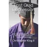 POST GRAD DEPRESSION: THE REALITIES OF GRADUATING COLLEGE, AND HOW TO ELIMINATE POST GRADUATE DEPRESSION