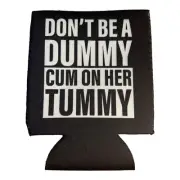 Funny Beer Coozie Don't be a dummy cum on her tummy Gift College White elephant