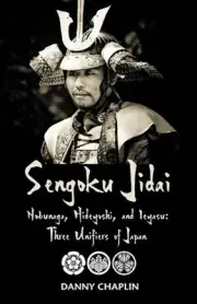 Sengoku Jidai. Nobunaga, Hideyoshi, and Ieyasu: Three Unifiers of Japan by Danny
