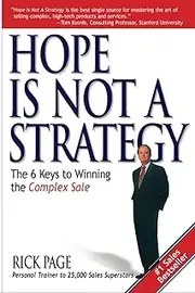 Hope Is Not a Strategy: The 6 Keys to Winning the Complex Sale: The 6 Keys to Winning the Complex Sale