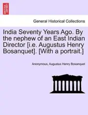 India Seventy Years Ago. By the nephew of an East Indian Director [i.e. Augus-,