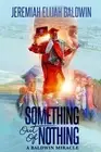 Something Out of Nothing: A Baldwin Miracle by Jeremiah Elijah Baldwin Paperback