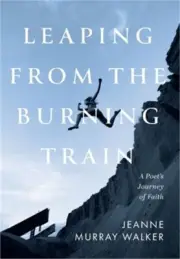 Leaping from the Burning Train: A Poet's Journey of Faith (Hardback or Cased Boo