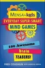 Mensa for Kids: Everyday Super-Smart Mind Games: 100 Awesome Brain Teasers! by F