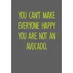 YOU CAN’’T MAKE EVERYONE HAPPY YOU ARE NOT AN AVOCADO: TO DO LIST TASK JOURNAL & LINED NOTEBOOK