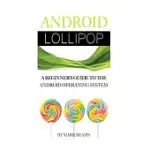 ANDROID LOLLIPOP: A BEGINNER’S GUIDE TO THE ANDROID OPERATING SYSTEM