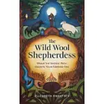 THE WILD WOOL SHEPHERDESS: WEAVE THE ANCIENT PATH, REIGNITE YOUR FEMININE FIRE