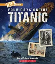 Four Days on the Titanic (a True Book: The Titanic) McClure Anastasia, Laura