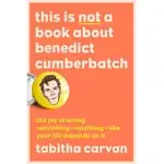 THIS IS NOT A BOOK ABOUT BENEDICT CUMBERBATCH: A MEMOIR