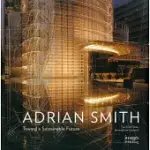THE ARCHITECTURE OF ADRIAN SMITH: THE SOM YEARS, 1980-2006: TOWARD A SUSTAINABLE FUTURE