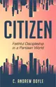 Citizen ― Faithful Discipleship in a Partisan World
