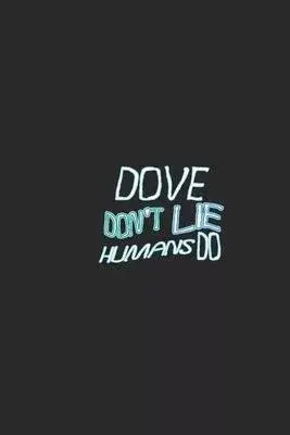 Dove don’’t lie humans do: Lined Notebook, Daily Journal 120 lined pages (6 x 9), Inspirational Gift for friends and folks, soft cover, matte fin