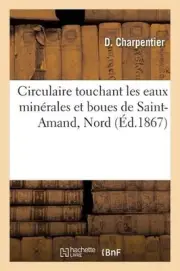 Circulaire Touchant Les Eaux Minrales Et Boues de Saint-Amand, Nord by D. Charpe