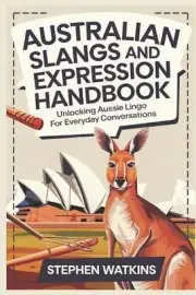 Australian Slangs and Expression Handbook: Unlocking Aussie Lingo for Everyday C