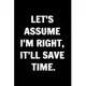 Let’’s Assume I’’m Right, It’’ll Save Time - Funny Journals For Women Coworkers -: Remarkable Funny Journals For Women Coworkers To Write in For Women, F