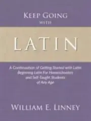 Keep Going with Latin: A Continuation of Getting Started with Latin: Beginning
